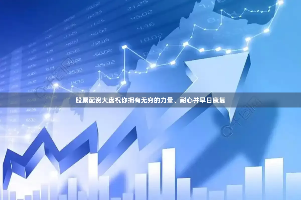 股票配资大盘祝你拥有无穷的力量、耐心并早日康复