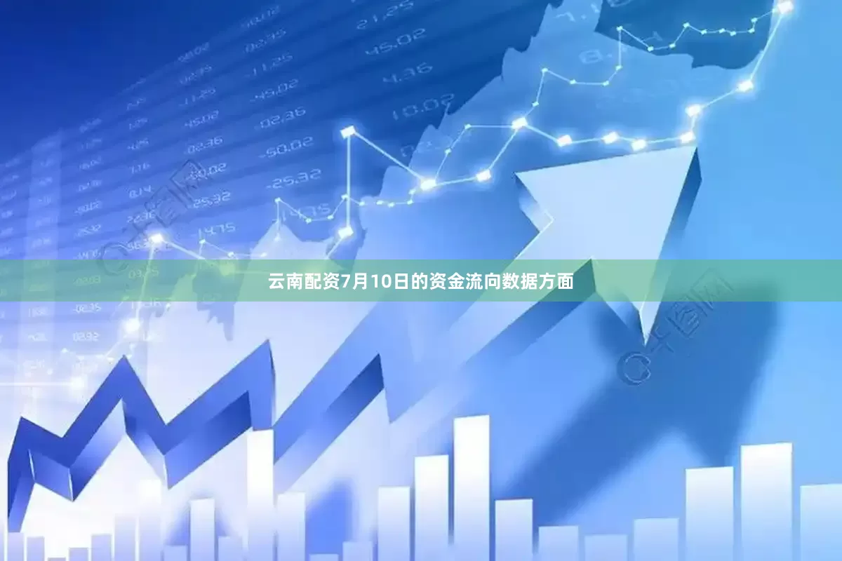 云南配资7月10日的资金流向数据方面