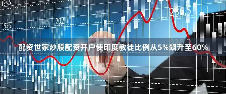 配资世家炒股配资开户使印度教徒比例从5%飙升至60%