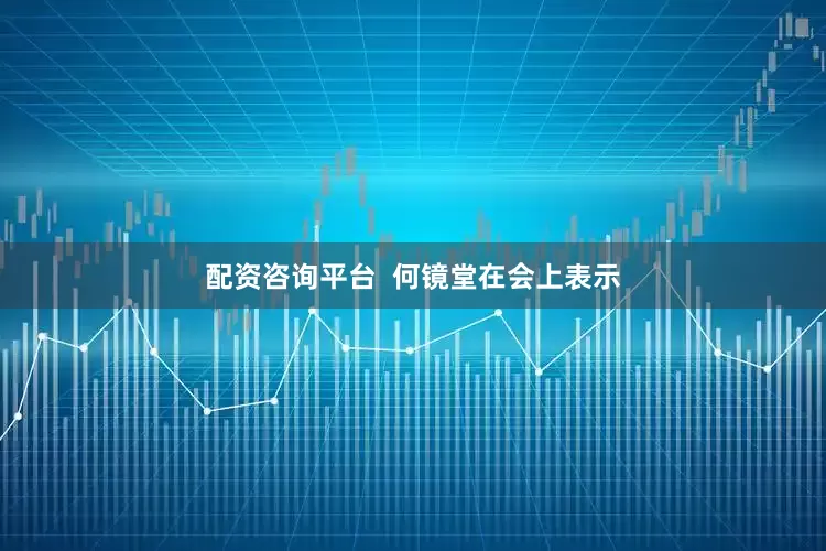 配资咨询平台  何镜堂在会上表示