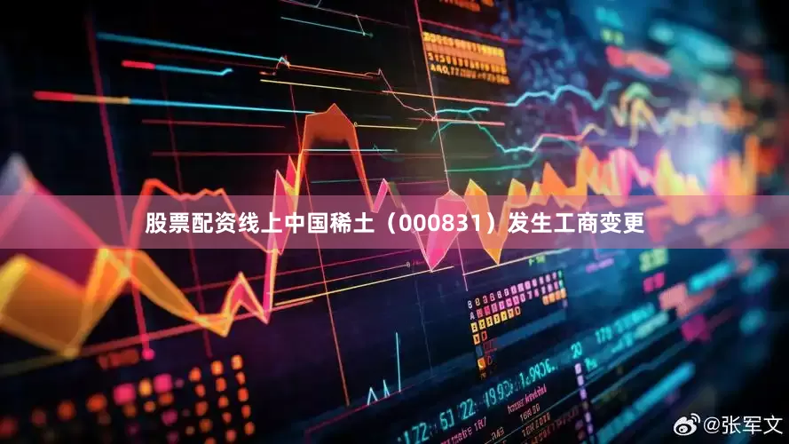 股票配资线上中国稀土（000831）发生工商变更