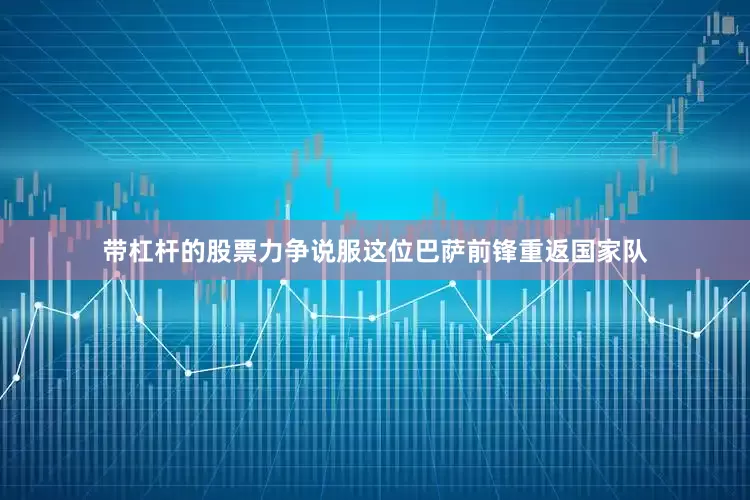 带杠杆的股票力争说服这位巴萨前锋重返国家队