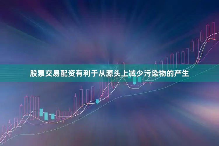 股票交易配资有利于从源头上减少污染物的产生