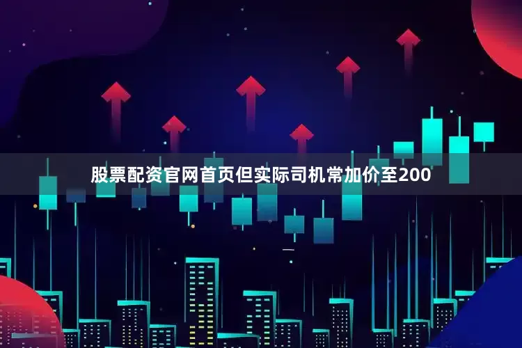 股票配资官网首页但实际司机常加价至200